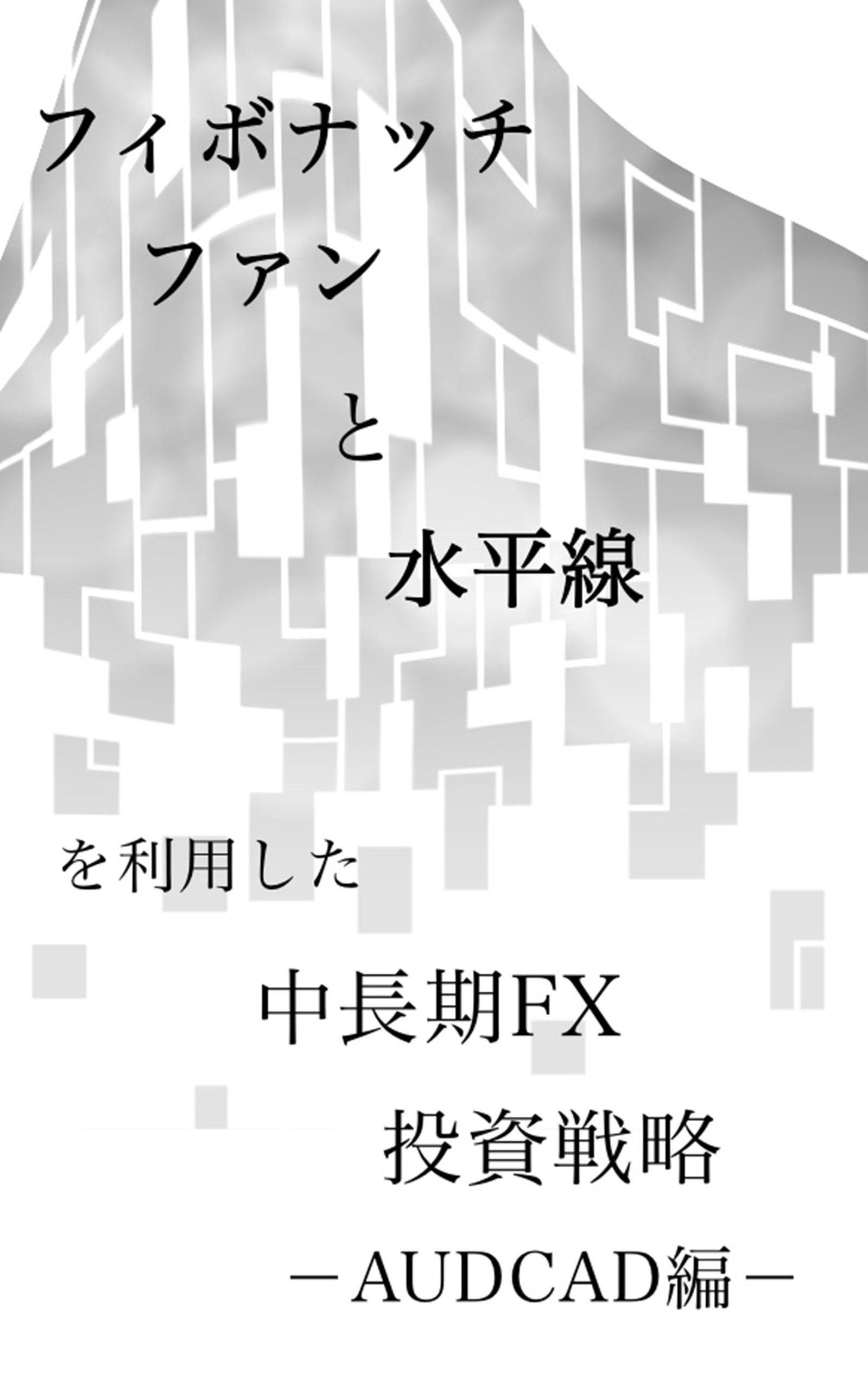 【シンプルFX】フィボナッチファンと水平線を利用した中長期FX投資戦略　ーAUDCAD編ー インジケーター・電子書籍