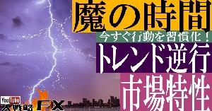 【FX動画】【FX市場特性】魔の時間はトレンドが逆行する！頭を切り替えないとやられる？