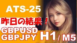 『ATS-25』前日の結果【GBPUSD GBPJPY H1 / M5】 投資ナビ＋
