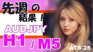 先週の結果！【H1 / M5 AUDJPY】ATS-25 投資ナビ＋