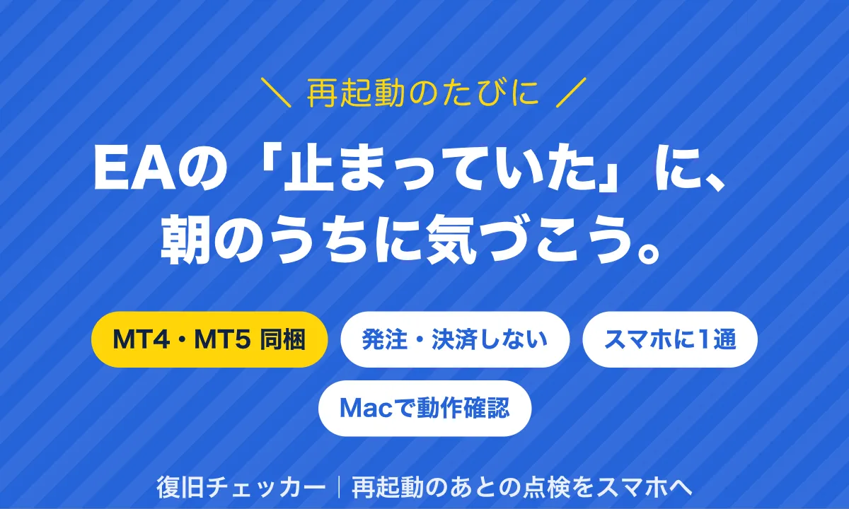 再起動のたびに、EAの「止まっていた」に朝のうちに気づこう。MT4・MT5同梱、発注・決済しない、スマホに1通、Macで動作確認。